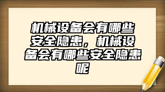 機械設備會有哪些安全隱患，機械設備會有哪些安全隱患呢