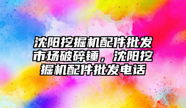 沈陽挖掘機配件批發(fā)市場破碎錘，沈陽挖掘機配件批發(fā)電話