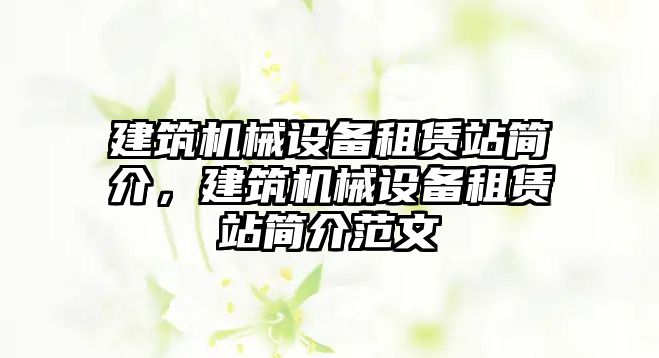 建筑機械設備租賃站簡介，建筑機械設備租賃站簡介范文