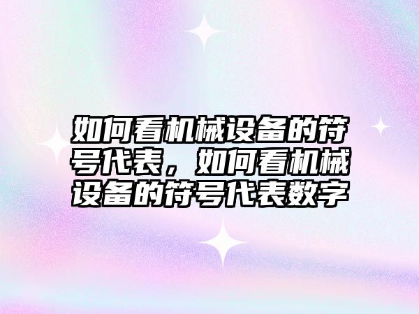 如何看機械設(shè)備的符號代表，如何看機械設(shè)備的符號代表數(shù)字