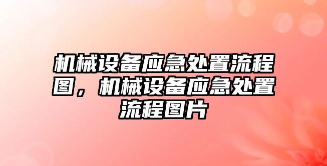 機(jī)械設(shè)備應(yīng)急處置流程圖，機(jī)械設(shè)備應(yīng)急處置流程圖片