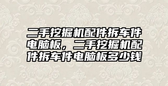 二手挖掘機配件拆車件電腦板，二手挖掘機配件拆車件電腦板多少錢