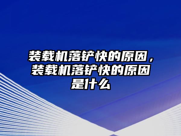 裝載機(jī)落鏟快的原因，裝載機(jī)落鏟快的原因是什么