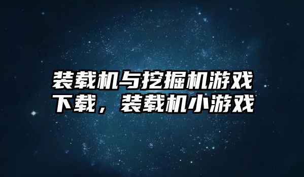 裝載機與挖掘機游戲下載，裝載機小游戲