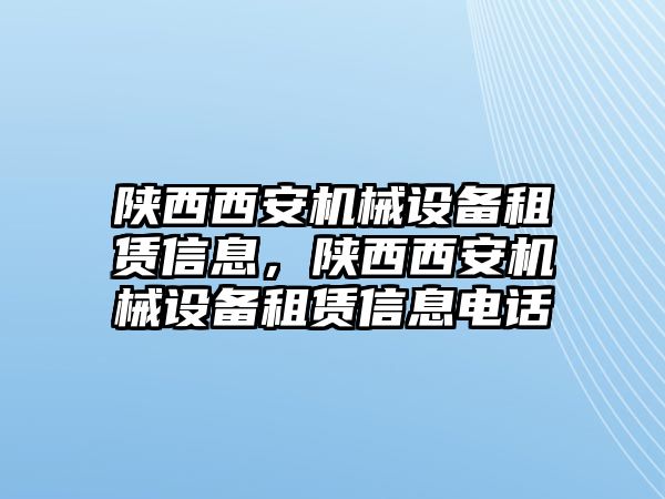 陜西西安機械設(shè)備租賃信息，陜西西安機械設(shè)備租賃信息電話