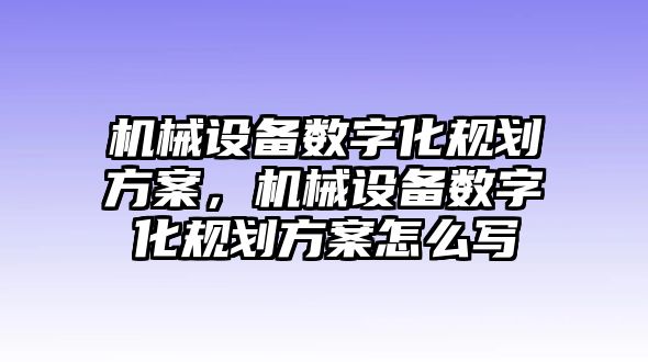 機(jī)械設(shè)備數(shù)字化規(guī)劃方案，機(jī)械設(shè)備數(shù)字化規(guī)劃方案怎么寫