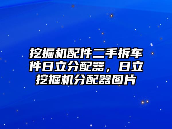 挖掘機配件二手拆車件日立分配器，日立挖掘機分配器圖片