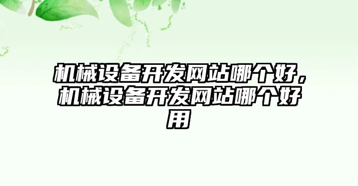 機械設備開發(fā)網(wǎng)站哪個好，機械設備開發(fā)網(wǎng)站哪個好用