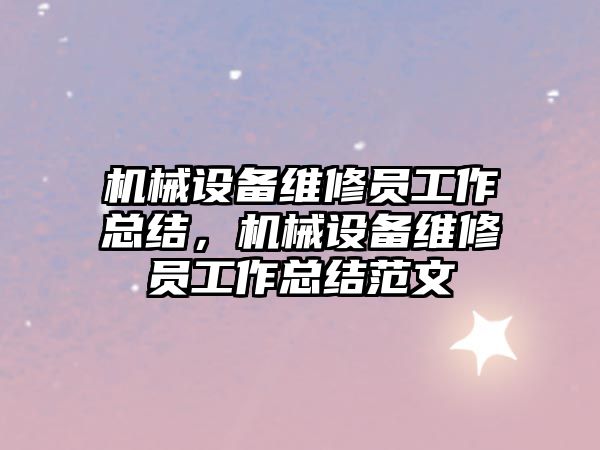 機械設(shè)備維修員工作總結(jié)，機械設(shè)備維修員工作總結(jié)范文