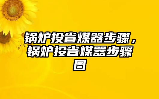 鍋爐投省煤器步驟，鍋爐投省煤器步驟圖