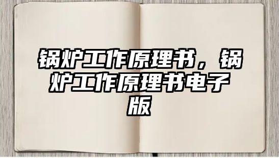 鍋爐工作原理書，鍋爐工作原理書電子版