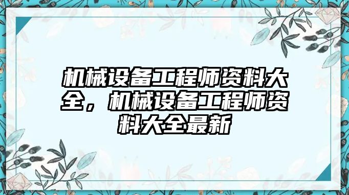 機(jī)械設(shè)備工程師資料大全，機(jī)械設(shè)備工程師資料大全最新