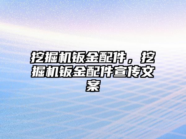 挖掘機鈑金配件，挖掘機鈑金配件宣傳文案