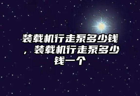 裝載機(jī)行走泵多少錢(qián)，裝載機(jī)行走泵多少錢(qián)一個(gè)