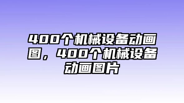 400個(gè)機(jī)械設(shè)備動(dòng)畫(huà)圖，400個(gè)機(jī)械設(shè)備動(dòng)畫(huà)圖片