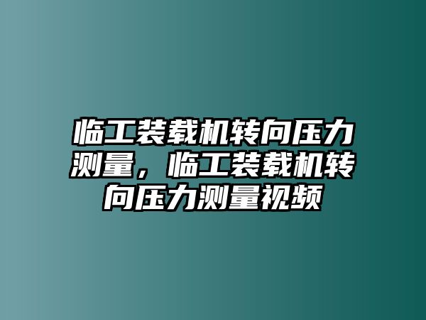 臨工裝載機(jī)轉(zhuǎn)向壓力測(cè)量，臨工裝載機(jī)轉(zhuǎn)向壓力測(cè)量視頻