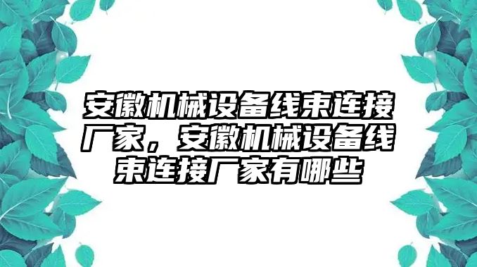 安徽機(jī)械設(shè)備線束連接廠家，安徽機(jī)械設(shè)備線束連接廠家有哪些