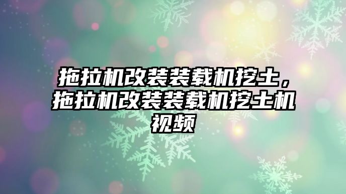 拖拉機改裝裝載機挖土，拖拉機改裝裝載機挖土機視頻