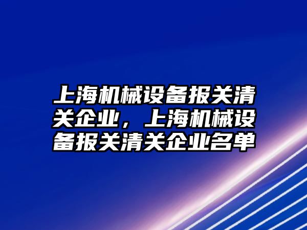 上海機械設備報關清關企業(yè)，上海機械設備報關清關企業(yè)名單