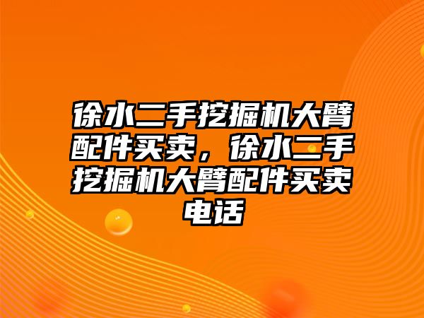 徐水二手挖掘機(jī)大臂配件買賣，徐水二手挖掘機(jī)大臂配件買賣電話