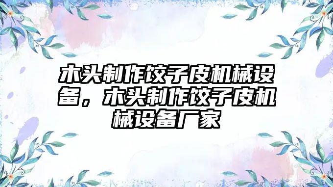 木頭制作餃子皮機械設備，木頭制作餃子皮機械設備廠家