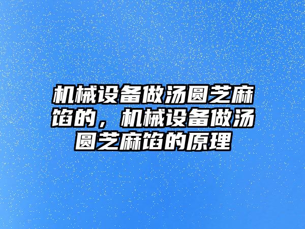 機(jī)械設(shè)備做湯圓芝麻餡的，機(jī)械設(shè)備做湯圓芝麻餡的原理