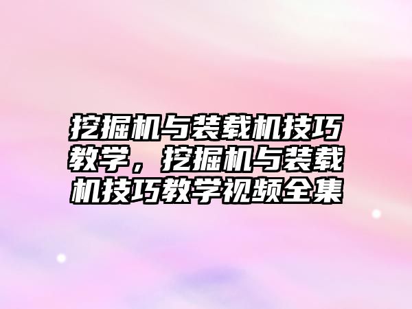 挖掘機與裝載機技巧教學，挖掘機與裝載機技巧教學視頻全集