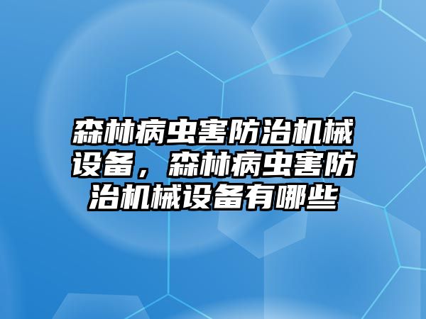 森林病蟲害防治機(jī)械設(shè)備，森林病蟲害防治機(jī)械設(shè)備有哪些