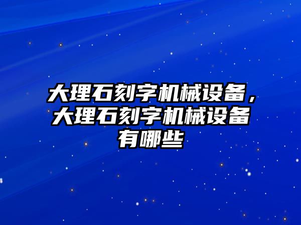 大理石刻字機械設(shè)備，大理石刻字機械設(shè)備有哪些