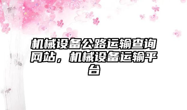 機械設備公路運輸查詢網站，機械設備運輸平臺