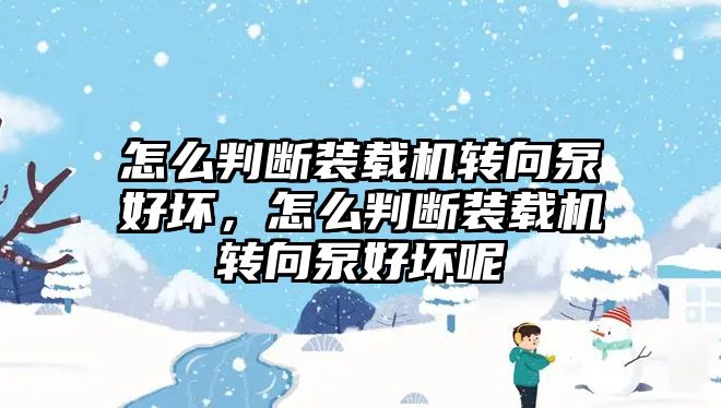 怎么判斷裝載機(jī)轉(zhuǎn)向泵好壞，怎么判斷裝載機(jī)轉(zhuǎn)向泵好壞呢