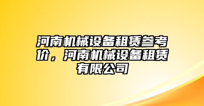 河南機(jī)械設(shè)備租賃參考價(jià)，河南機(jī)械設(shè)備租賃有限公司