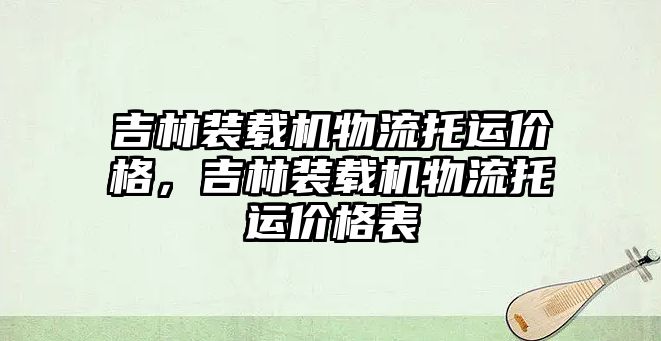 吉林裝載機物流托運價格，吉林裝載機物流托運價格表