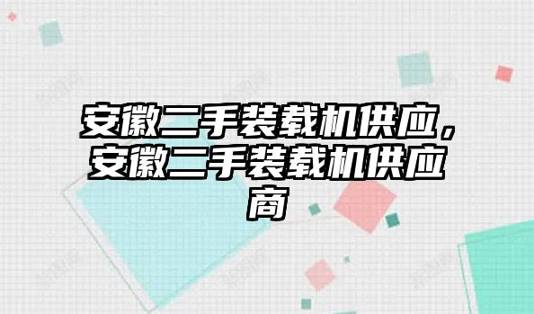 安徽二手裝載機(jī)供應(yīng)，安徽二手裝載機(jī)供應(yīng)商