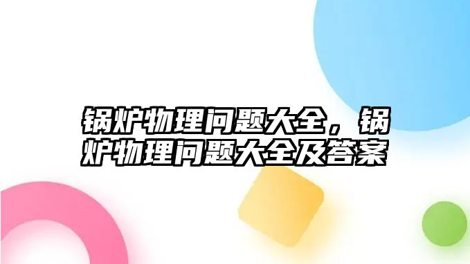 鍋爐物理問題大全，鍋爐物理問題大全及答案