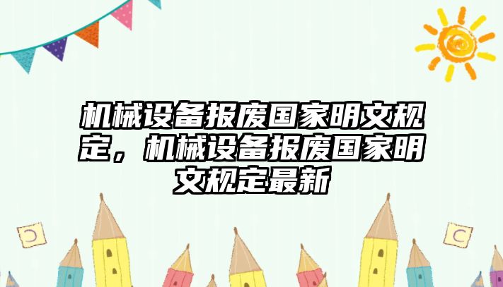 機械設備報廢國家明文規(guī)定，機械設備報廢國家明文規(guī)定最新