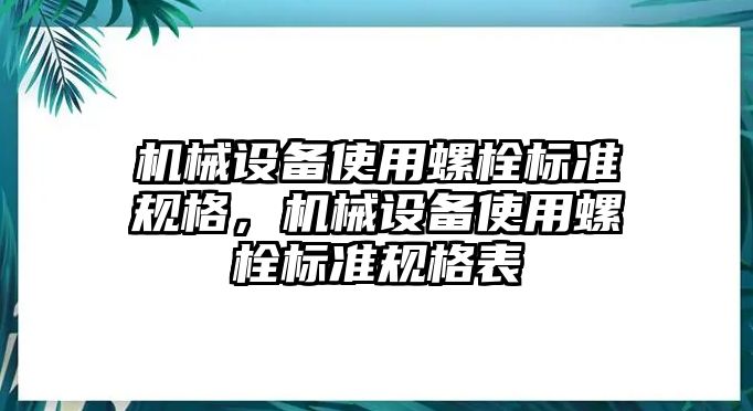 機(jī)械設(shè)備使用螺栓標(biāo)準(zhǔn)規(guī)格，機(jī)械設(shè)備使用螺栓標(biāo)準(zhǔn)規(guī)格表