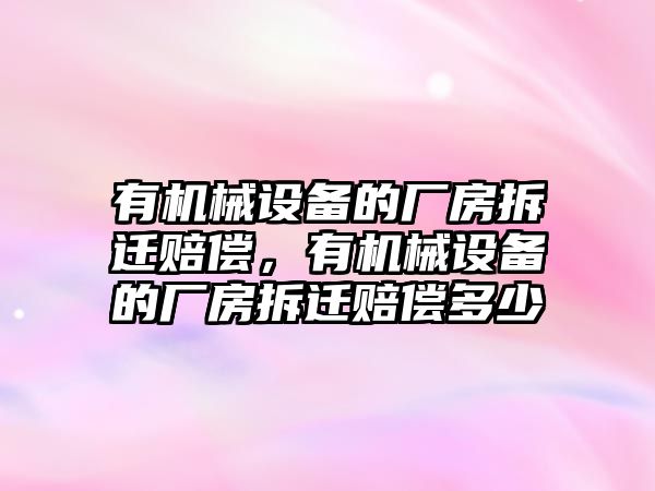 有機械設(shè)備的廠房拆遷賠償，有機械設(shè)備的廠房拆遷賠償多少