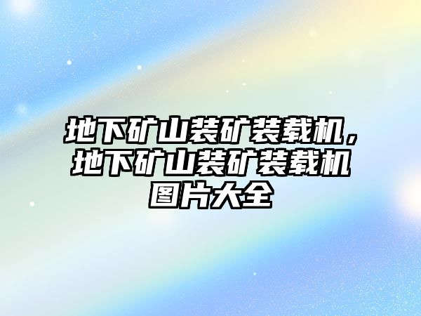 地下礦山裝礦裝載機，地下礦山裝礦裝載機圖片大全