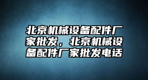 北京機械設備配件廠家批發(fā)，北京機械設備配件廠家批發(fā)電話