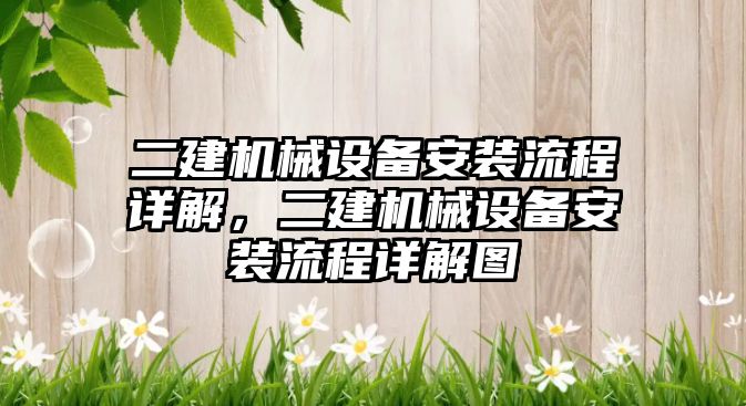 二建機械設備安裝流程詳解，二建機械設備安裝流程詳解圖