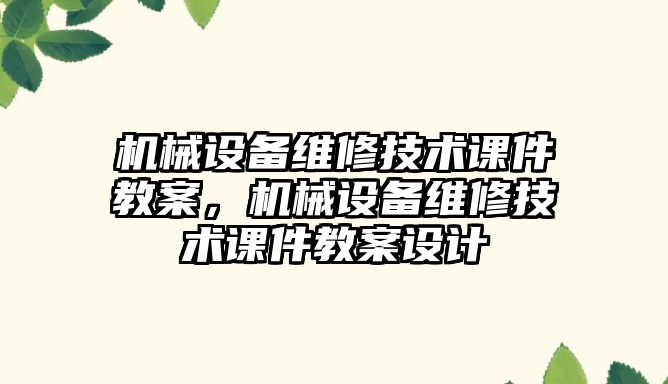 機械設備維修技術課件教案，機械設備維修技術課件教案設計