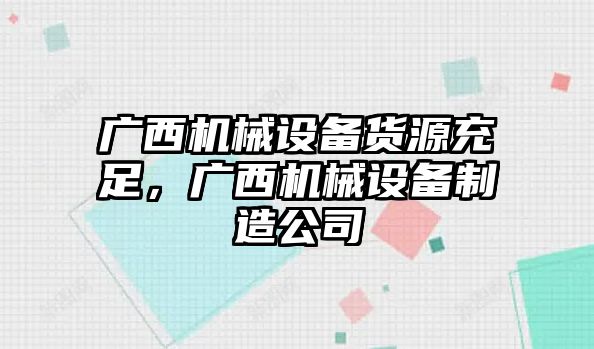 廣西機械設(shè)備貨源充足，廣西機械設(shè)備制造公司