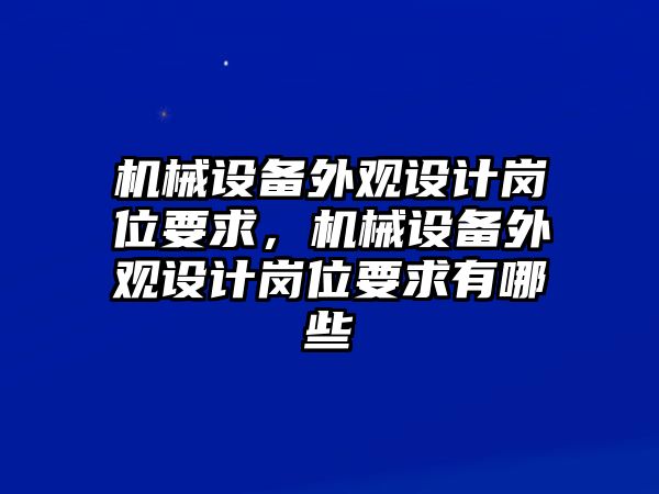 機(jī)械設(shè)備外觀設(shè)計(jì)崗位要求，機(jī)械設(shè)備外觀設(shè)計(jì)崗位要求有哪些