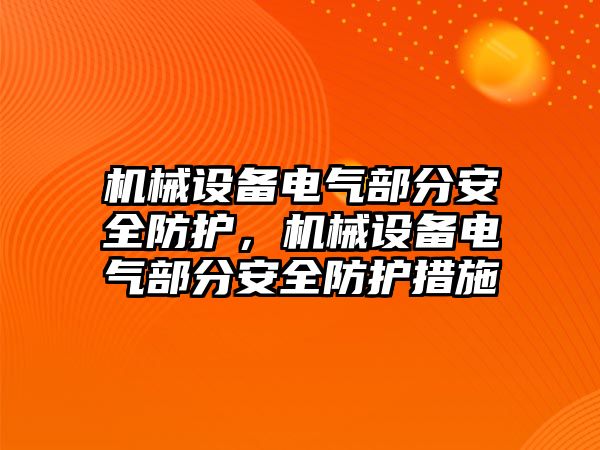 機械設(shè)備電氣部分安全防護，機械設(shè)備電氣部分安全防護措施