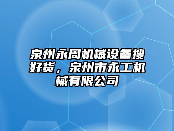 泉州永周機(jī)械設(shè)備搜好貨，泉州市永工機(jī)械有限公司