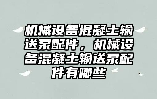 機械設(shè)備混凝土輸送泵配件，機械設(shè)備混凝土輸送泵配件有哪些