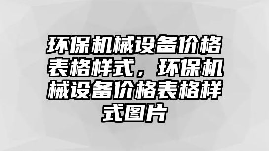 環(huán)保機(jī)械設(shè)備價(jià)格表格樣式，環(huán)保機(jī)械設(shè)備價(jià)格表格樣式圖片