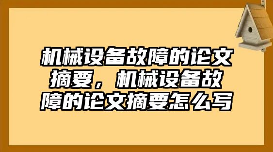 機(jī)械設(shè)備故障的論文摘要，機(jī)械設(shè)備故障的論文摘要怎么寫