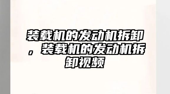 裝載機(jī)的發(fā)動機(jī)拆卸，裝載機(jī)的發(fā)動機(jī)拆卸視頻